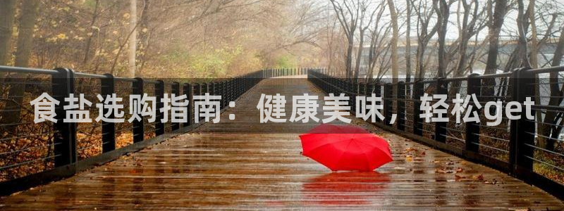 威九国际w98：食盐选购指南：健康美味，轻松get